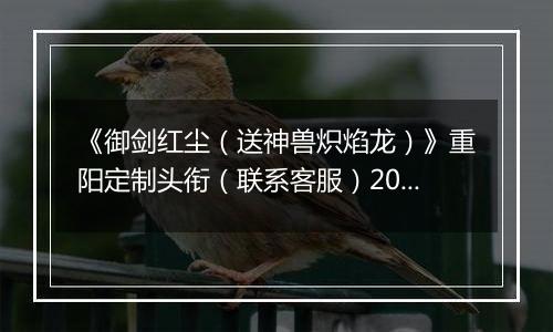 《御剑红尘（送神兽炽焰龙）》重阳定制头衔（联系客服）2025-10-29-2025-10-31