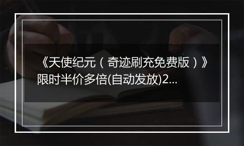 《天使纪元（奇迹刷充免费版）》限时半价多倍(自动发放)2025-10-31-2025-11-06