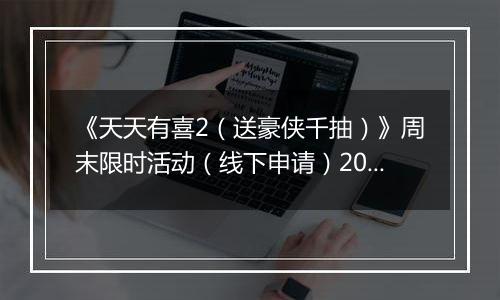 《天天有喜2（送豪侠千抽）》周末限时活动（线下申请）2025-10-24-2025-10-26