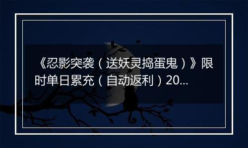《忍影突袭（送妖灵捣蛋鬼）》限时单日累充（自动返利）2025-10-24-2025-10-30