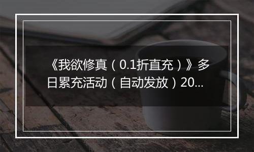 《我欲修真（0.1折直充）》多日累充活动（自动发放）2025-11-07-2025-11-10