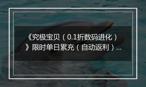《究极宝贝（0.1折数码进化）》限时单日累充（自动返利）2025-11-07-2025-11-13