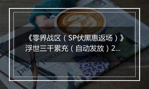 《零界战区（SP伏黑惠返场）》浮世三千累充（自动发放）2025-11-06-2025-11-10
