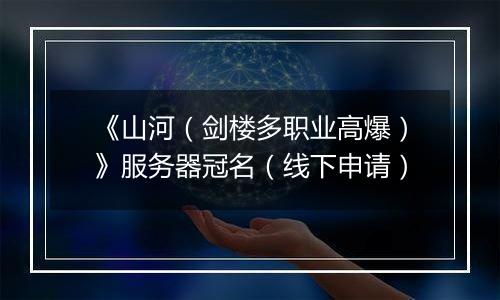《山河（剑楼多职业高爆）》服务器冠名（线下申请）
