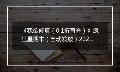 《我欲修真（0.1折直充）》疯狂星期末（自动发放）2025-11-07-2025-11-09