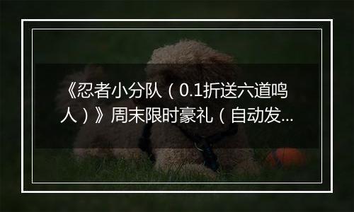 《忍者小分队（0.1折送六道鸣人）》周末限时豪礼（自动发放）2025-11-14-2025-11-16