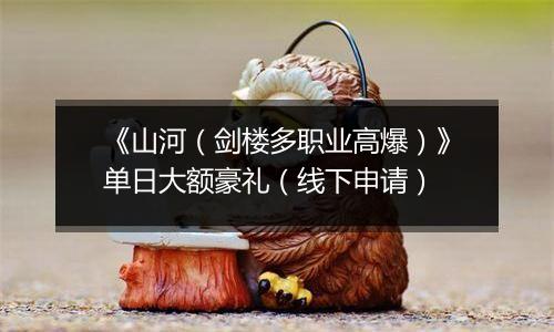 《山河（剑楼多职业高爆）》单日大额豪礼（线下申请）