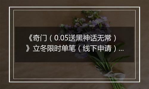《奇门（0.05送黑神话无常）》立冬限时单笔（线下申请）2025-11-07-2025-11-10