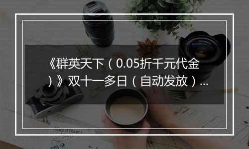 《群英天下（0.05折千元代金）》双十一多日（自动发放）2025-11-11-2025-11-15