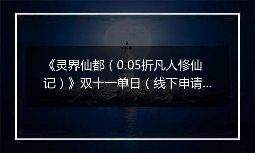 《灵界仙都（0.05折凡人修仙记）》双十一单日（线下申请）2025-11-11-2025-11-13