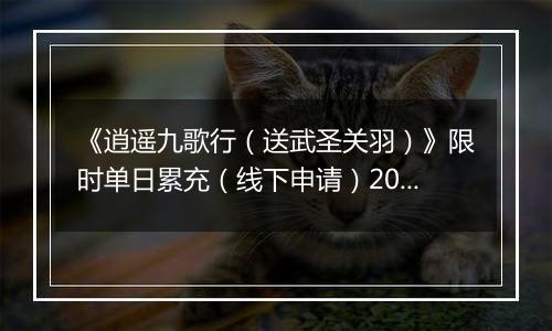 《逍遥九歌行（送武圣关羽）》限时单日累充（线下申请）2025-11-14-2025-11-16