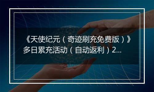 《天使纪元（奇迹刷充免费版）》多日累充活动（自动返利）2025-11-14-2025-11-16