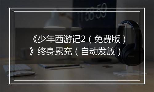 《少年西游记2（免费版）》终身累充（自动发放）