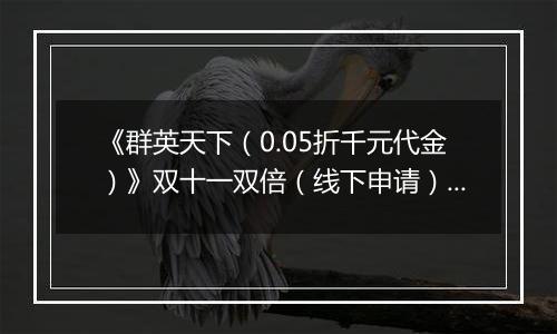 《群英天下（0.05折千元代金）》双十一双倍（线下申请）2025-11-11-2025-11-15