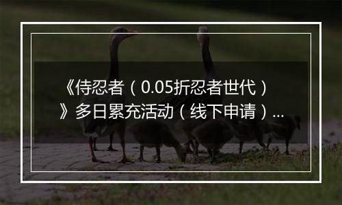 《侍忍者（0.05折忍者世代）》多日累充活动（线下申请）2025-11-08-2025-11-09