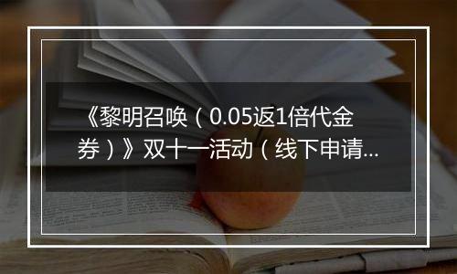 《黎明召唤（0.05返1倍代金券）》双十一活动（线下申请）2025-11-08-2025-11-14