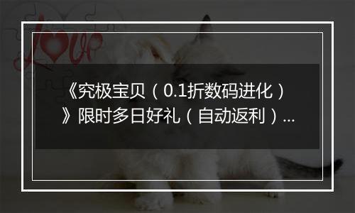 《究极宝贝（0.1折数码进化）》限时多日好礼（自动返利）2025-11-17-2025-11-20