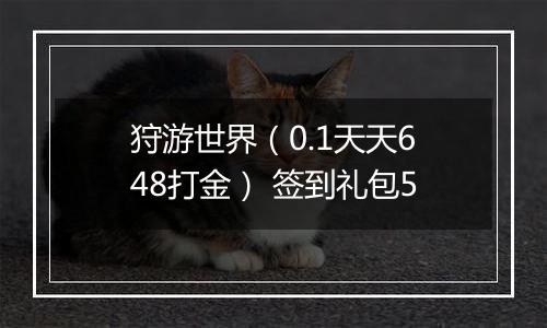 狩游世界（0.1天天648打金） 签到礼包5