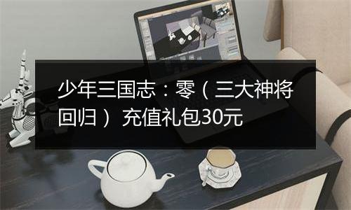 少年三国志：零（三大神将回归） 充值礼包30元