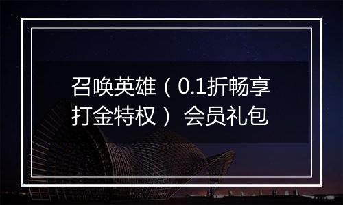 召唤英雄（0.1折畅享打金特权） 会员礼包