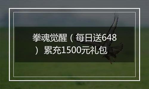 拳魂觉醒（每日送648） 累充1500元礼包