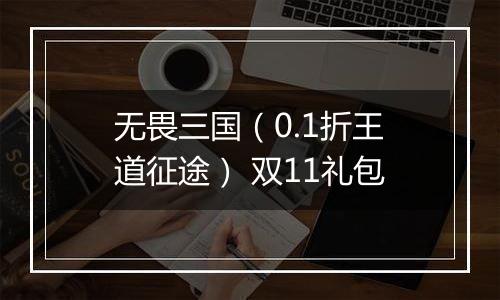 无畏三国（0.1折王道征途） 双11礼包