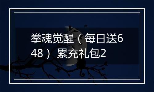 拳魂觉醒（每日送648） 累充礼包2