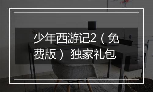 少年西游记2（免费版） 独家礼包