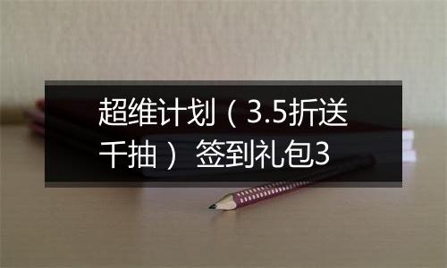 超维计划（3.5折送千抽） 签到礼包3