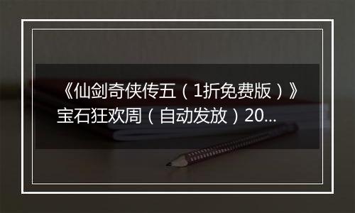 《仙剑奇侠传五（1折免费版）》宝石狂欢周（自动发放）2025-11-14-2025-11-16
