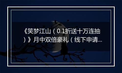 《笑梦江山（0.1折送十万连抽）》月中双倍豪礼（线下申请）2025-11-18-2025-11-20