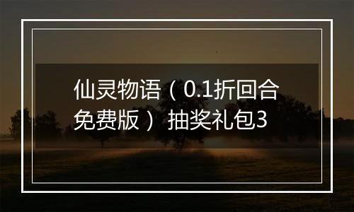 仙灵物语（0.1折回合免费版） 抽奖礼包3