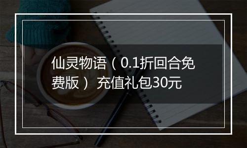 仙灵物语（0.1折回合免费版） 充值礼包30元