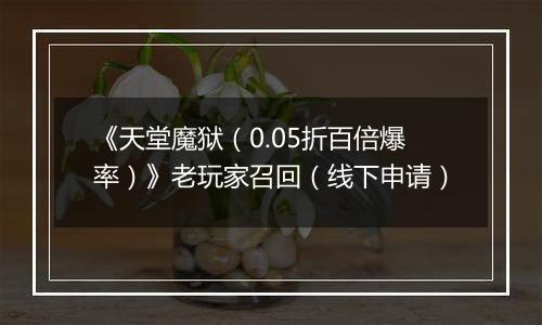 《天堂魔狱（0.05折百倍爆率）》老玩家召回（线下申请）