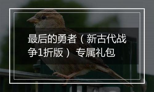 最后的勇者（新古代战争1折版） 专属礼包