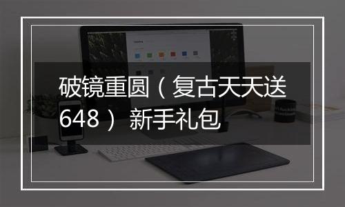 破镜重圆（复古天天送648） 新手礼包