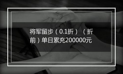 将军留步（0.1折） （折前）单日累充200000元