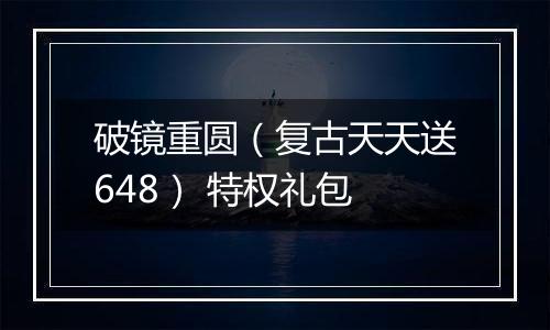 破镜重圆（复古天天送648） 特权礼包