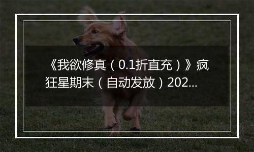 《我欲修真（0.1折直充）》疯狂星期末（自动发放）2025-11-07-2025-11-09
