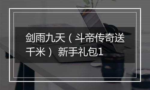 剑雨九天（斗帝传奇送千米） 新手礼包1
