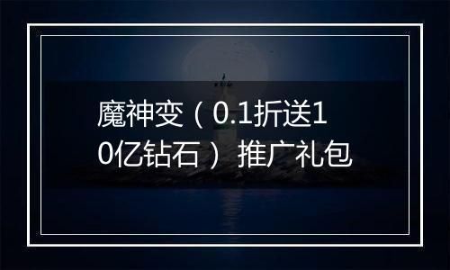 魔神变（0.1折送10亿钻石） 推广礼包
