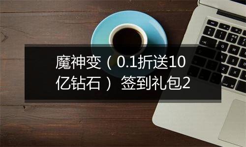 魔神变（0.1折送10亿钻石） 签到礼包2