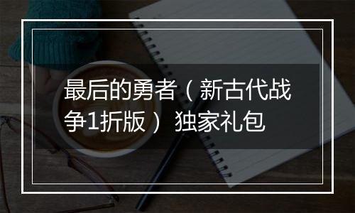 最后的勇者（新古代战争1折版） 独家礼包