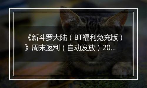《新斗罗大陆（BT福利免充版）》周末返利（自动发放）2025-11-07-2025-11-09