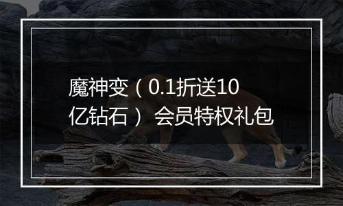 魔神变（0.1折送10亿钻石） 会员特权礼包