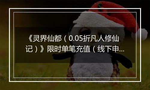 《灵界仙都（0.05折凡人修仙记）》限时单笔充值（线下申请）2025-11-18-2025-11-20