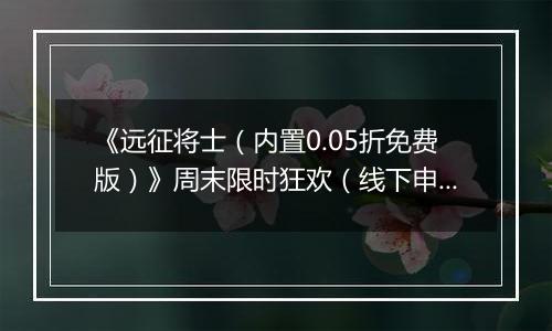 《远征将士（内置0.05折免费版）》周末限时狂欢（线下申请）2025-11-15-2025-11-16