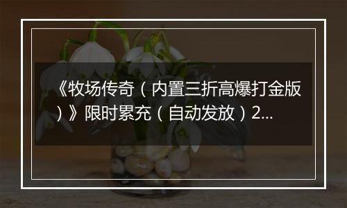《牧场传奇（内置三折高爆打金版）》限时累充（自动发放）2025-11-08-2025-11-16
