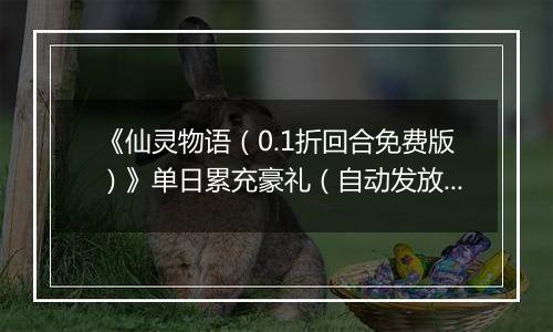 《仙灵物语（0.1折回合免费版）》单日累充豪礼（自动发放）2025-11-11-2025-11-13