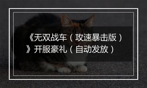 《无双战车（攻速暴击版）》开服豪礼（自动发放）